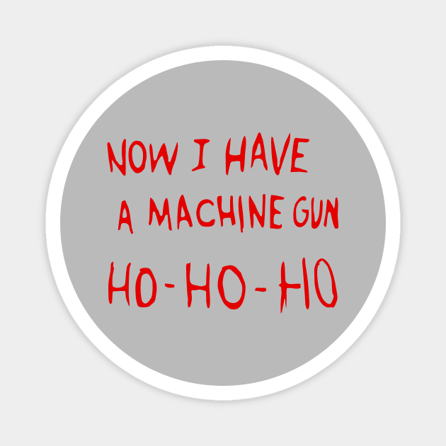 Now I Have A Machine Gun Ho Ho Ho Magnet by kolovose